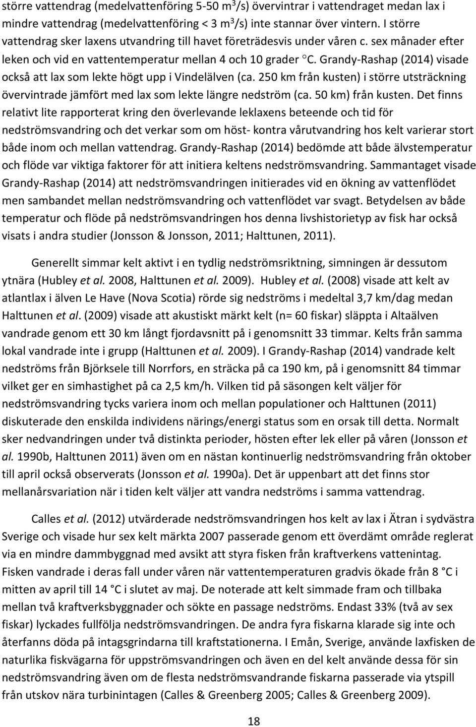 Grandy-Rashap (2014) visade också att lax som lekte högt upp i Vindelälven (ca. 250 km från kusten) i större utsträckning övervintrade jämfört med lax som lekte längre nedström (ca.