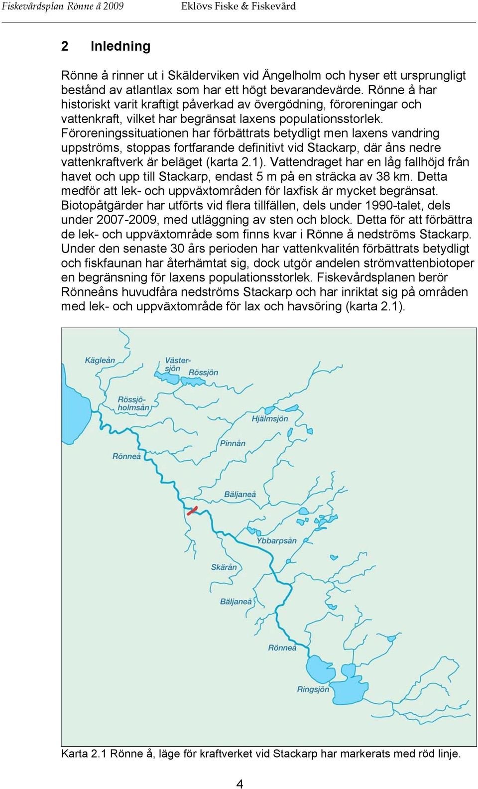 Föroreningssituationen har förbättrats betydligt men laxens vandring uppströms, stoppas fortfarande definitivt vid Stackarp, där åns nedre vattenkraftverk är beläget (karta 2.1).
