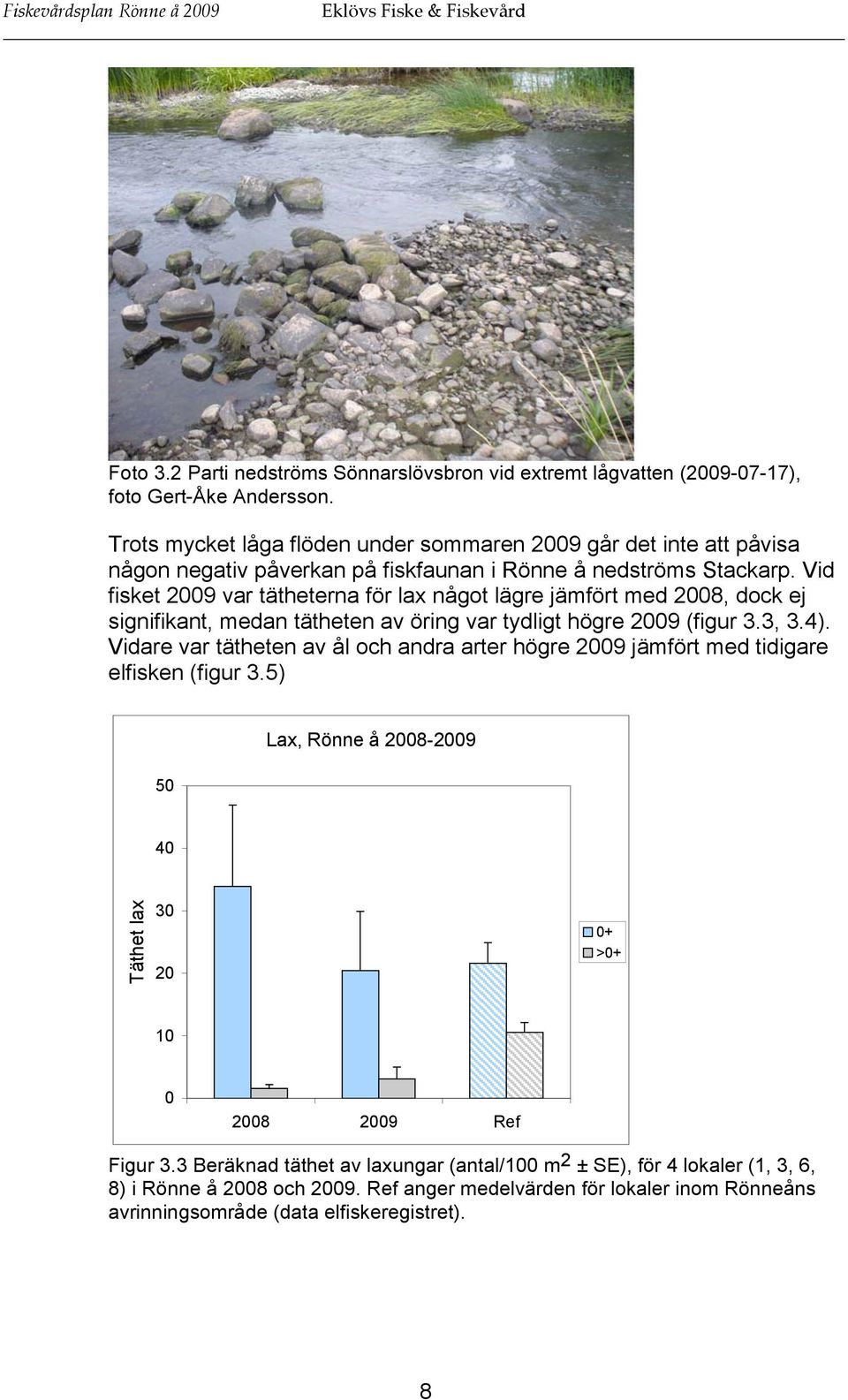 Vid fisket 2009 var tätheterna för lax något lägre jämfört med 2008, dock ej signifikant, medan tätheten av öring var tydligt högre 2009 (figur 3.3, 3.4).
