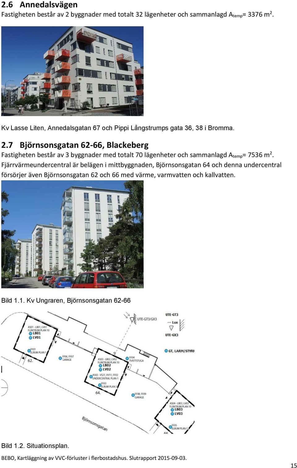 7 Björnsonsgatan 62-66, Blackeberg Fastigheten består av 3 byggnader med totalt 70 lägenheter och sammanlagd A temp= 7536 m 2.