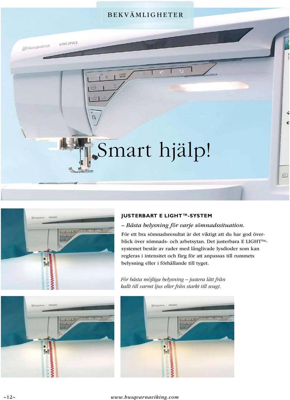 Det justerbara E LIGHT systemet består av rader med långlivade lysdioder som kan regleras i intensitet och färg för att