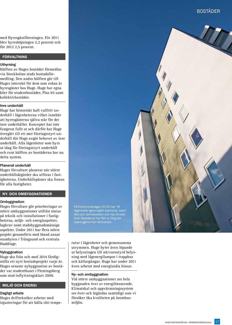 Inre underhåll Huge har historiskt haft valfritt underhåll i lägenheterna vilket innebär att hyresgästerna själva står för det inre underhållet.