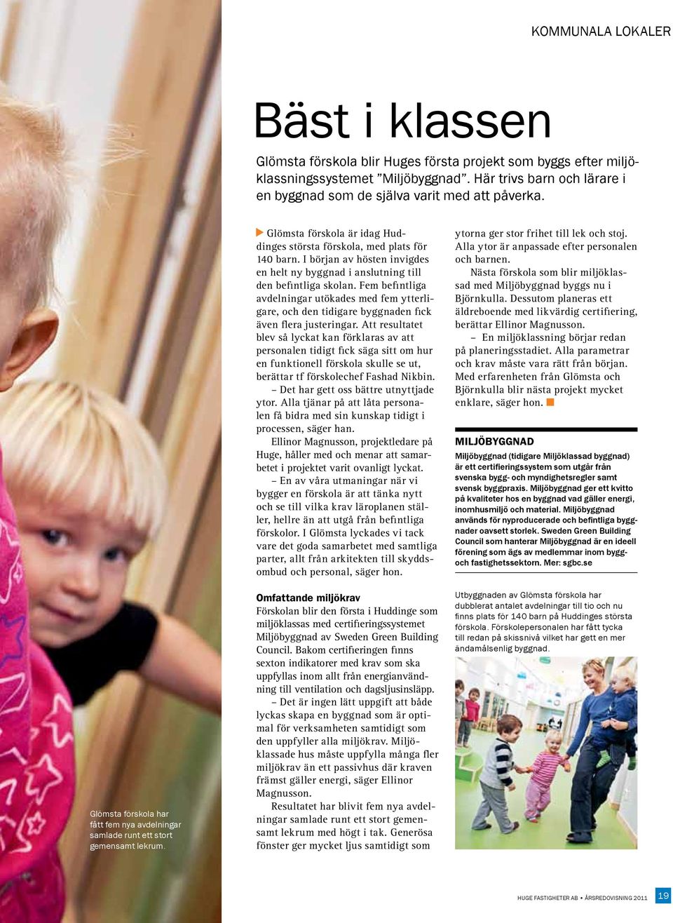 Glömsta förskola är idag Huddinges största förskola, med plats för 140 barn. I början av hösten invigdes en helt ny byggnad i anslutning till den befintliga skolan.