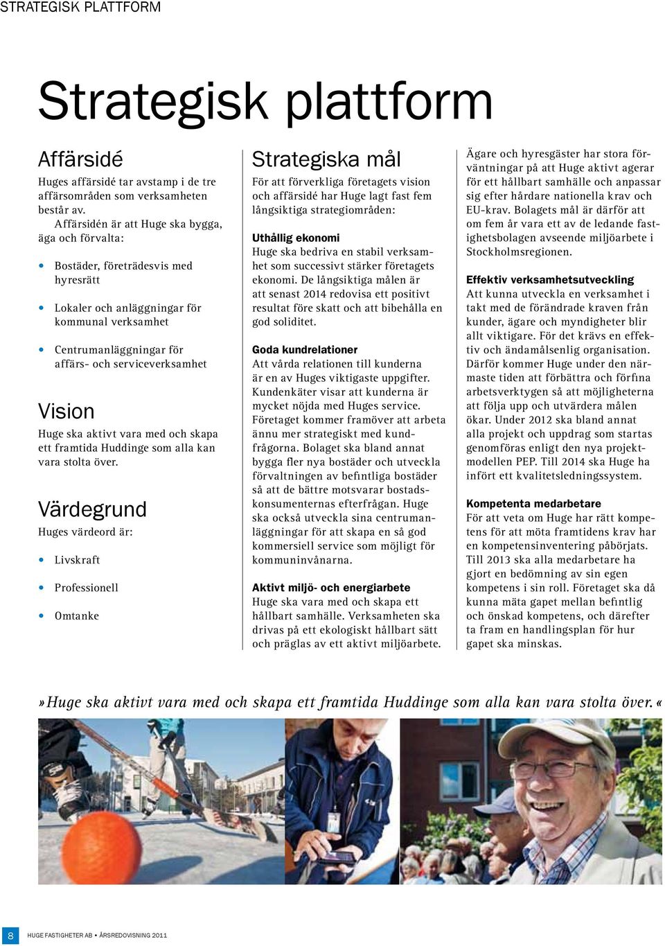 Huge ska aktivt vara med och skapa ett framtida Huddinge som alla kan vara stolta över.