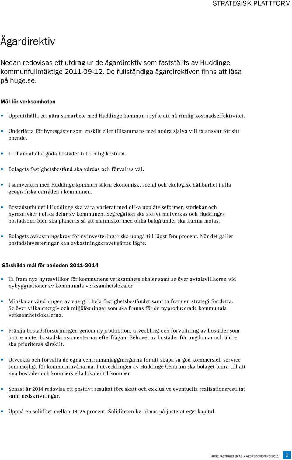Underlätta för hyresgäster som enskilt eller tillsammans med andra själva vill ta ansvar för sitt boende. Tillhandahålla goda bostäder till rimlig kostnad.