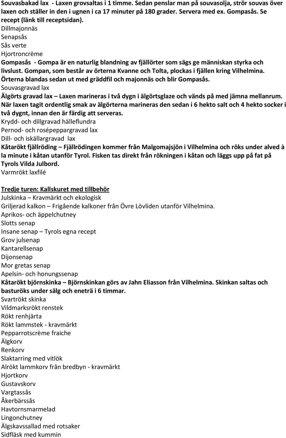 Gompan, som består av örterna Kvanne och Tolta, plockas i fjällen kring Vilhelmina. Örterna blandas sedan ut med gräddfil och majonnäs och blir Gompasås.