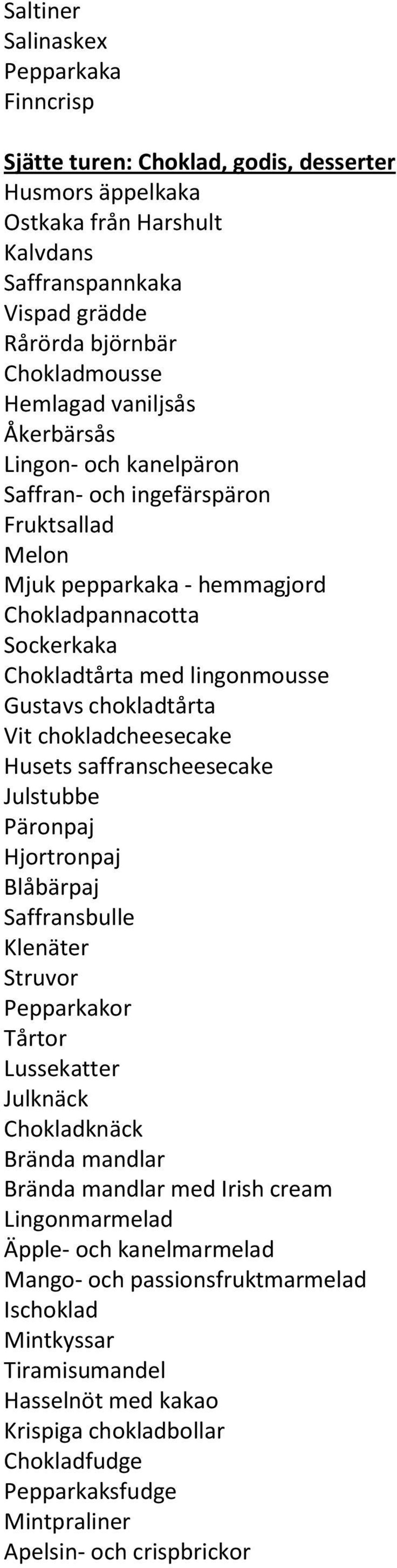 chokladtårta Vit chokladcheesecake Husets saffranscheesecake Julstubbe Päronpaj Hjortronpaj Blåbärpaj Saffransbulle Klenäter Struvor Pepparkakor Tårtor Lussekatter Julknäck Chokladknäck Brända