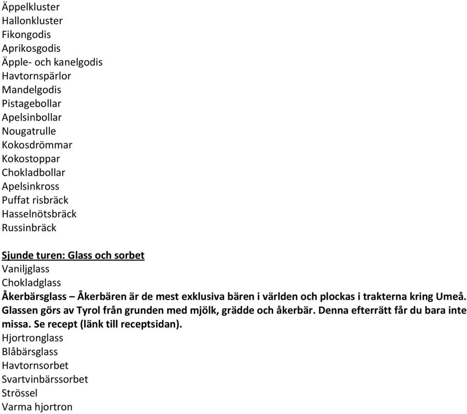 Åkerbären är de mest exklusiva bären i världen och plockas i trakterna kring Umeå. Glassen görs av Tyrol från grunden med mjölk, grädde och åkerbär.