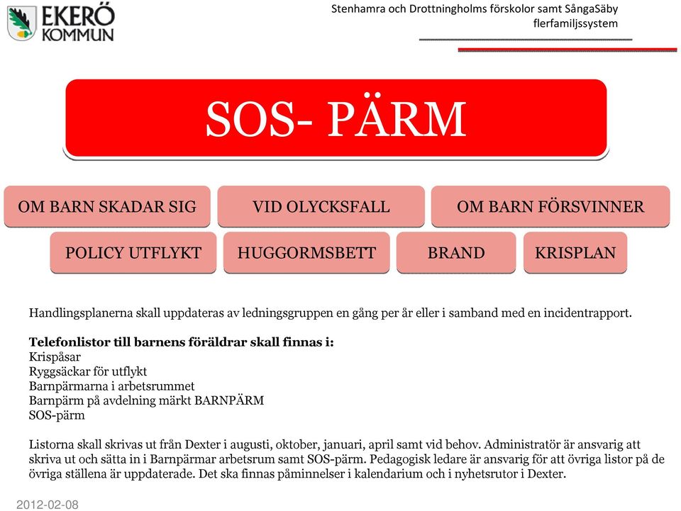 Telefonlistor till barnens föräldrar skall finnas i: Krispåsar Ryggsäckar för utflykt Barnpärmarna i arbetsrummet Barnpärm på avdelning märkt BARNPÄRM SOS-pärm Listorna skall