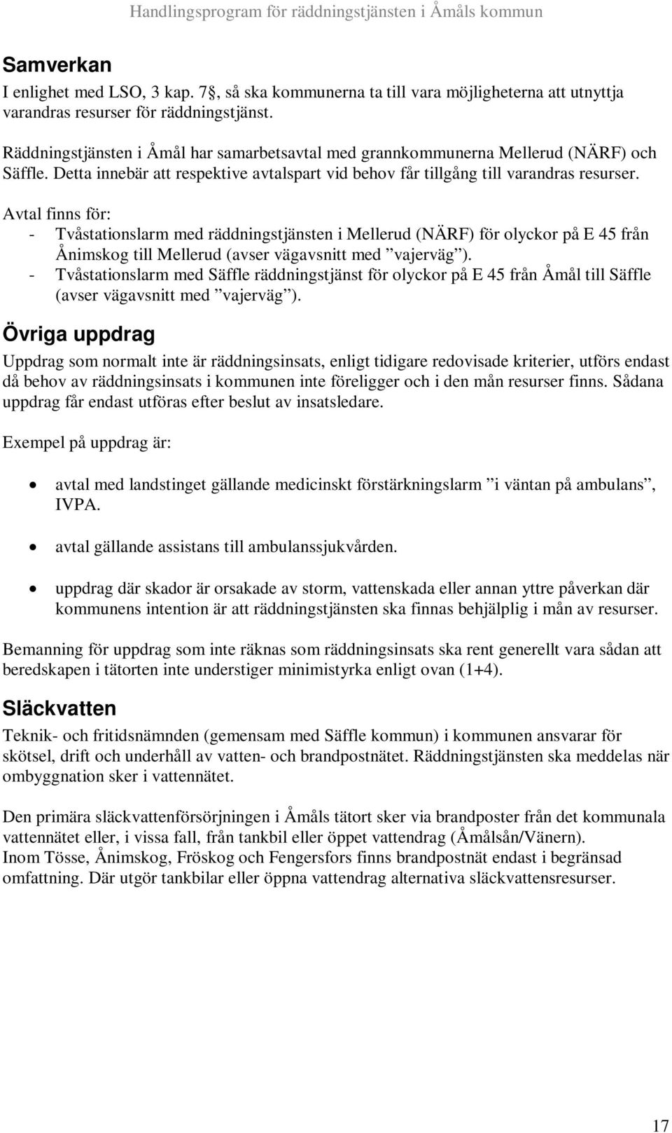 Avtal finns för: - Tvåstationslarm med räddningstjänsten i Mellerud (NÄRF) för olyckor på E 45 från Ånimskog till Mellerud (avser vägavsnitt med vajerväg ).