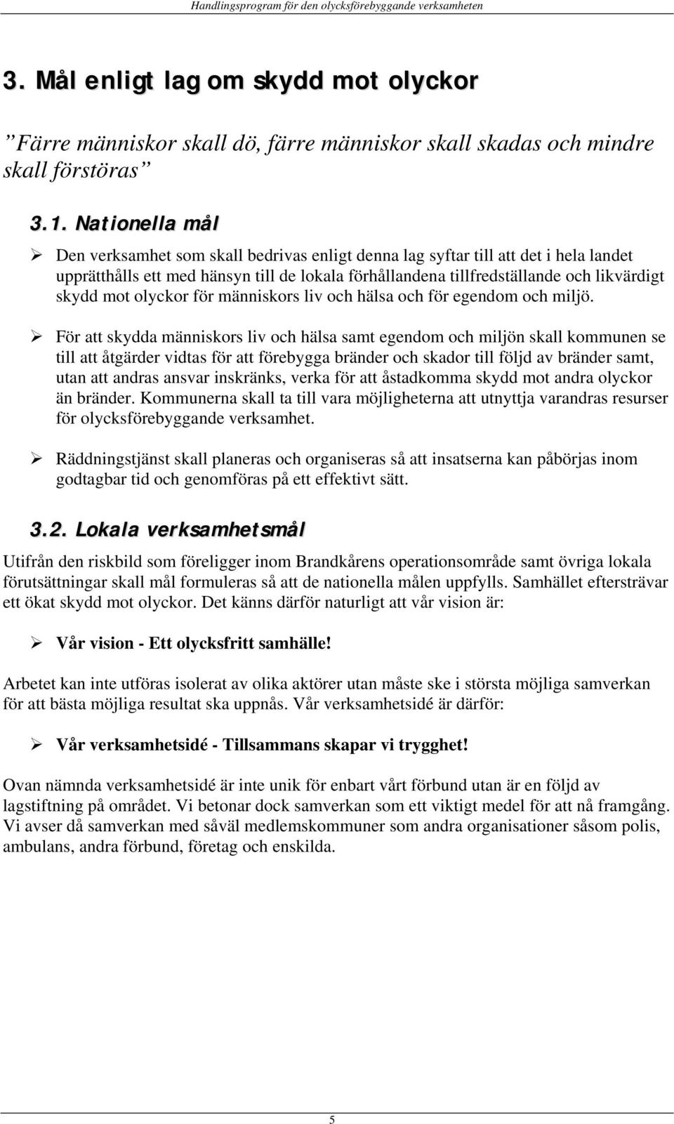 olyckor för människors liv och hälsa och för egendom och miljö.