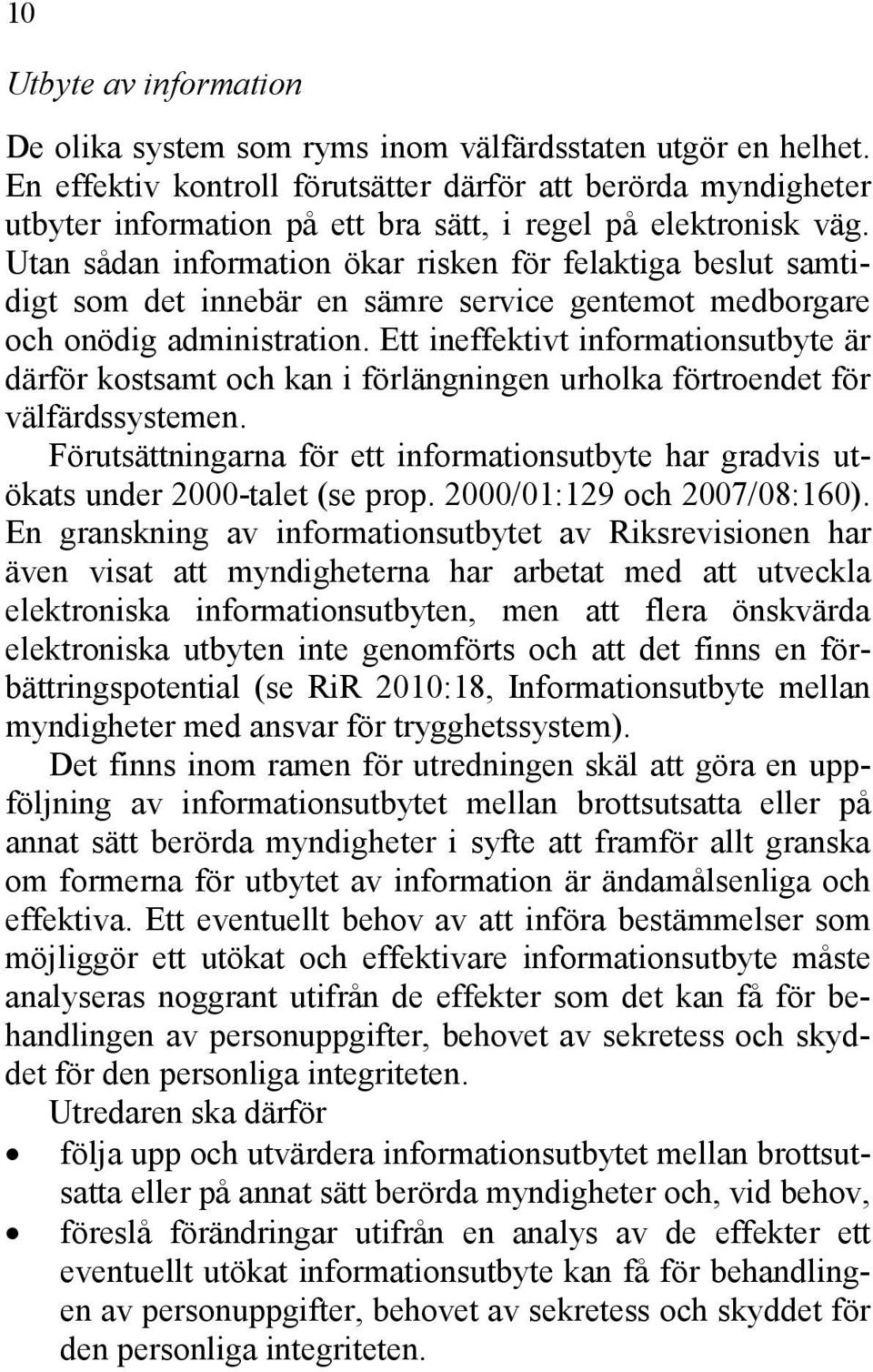 Utan sådan information ökar risken för felaktiga beslut samtidigt som det innebär en sämre service gentemot medborgare och onödig administration.