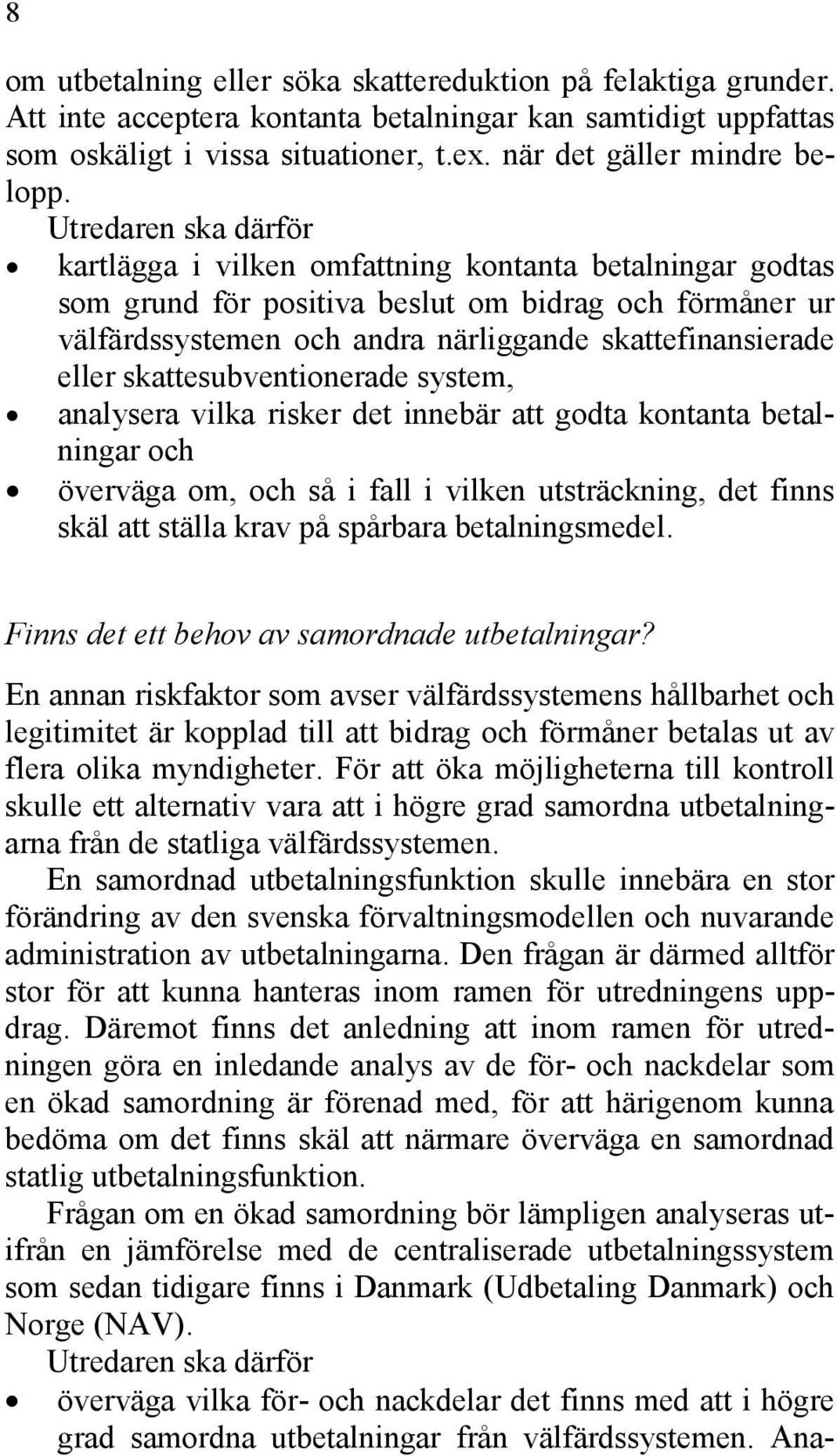 system, analysera vilka risker det innebär att godta kontanta betalningar och överväga om, och så i fall i vilken utsträckning, det finns skäl att ställa krav på spårbara betalningsmedel.