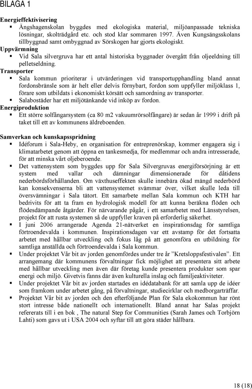 Transporter Sala kommun prioriterar i utvärderingen vid transportupphandling bland annat fordonsbränsle som är helt eller delvis förnybart, fordon som uppfyller miljöklass 1, förare som utbildats i