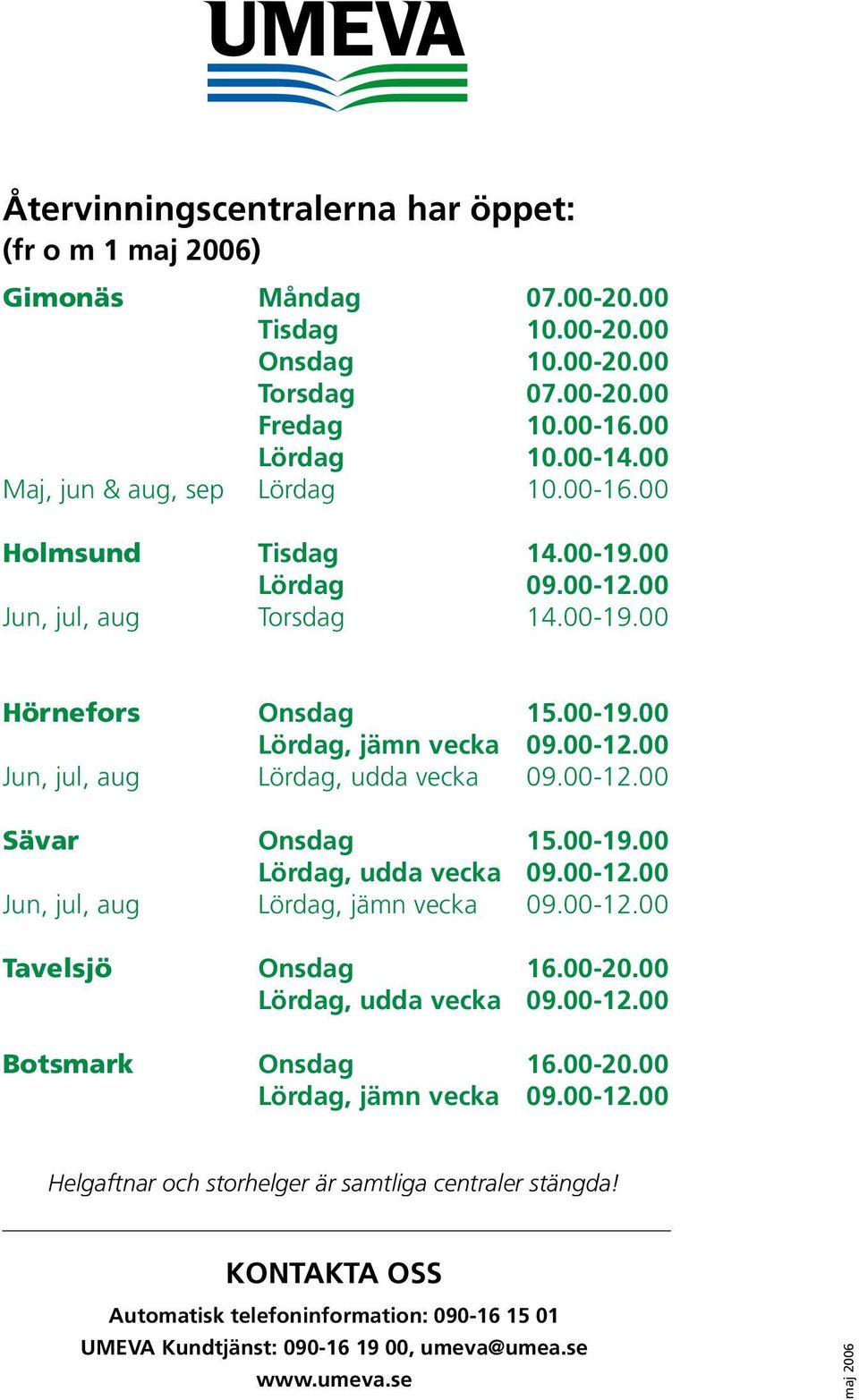 00-12.00 Sävar Onsdag 15.00-19.00 Lördag, udda vecka 09.00-12.00 Jun, jul, aug Lördag, jämn vecka 09.00-12.00 Tavelsjö Onsdag 16.00-20.00 Lördag, udda vecka 09.00-12.00 Botsmark Onsdag 16.00-20.00 Lördag, jämn vecka 09.