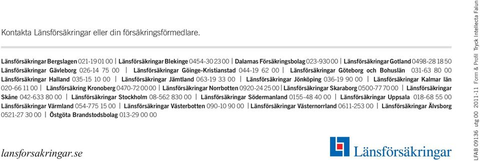 Länsförsäkringar Göinge-Kristianstad 044-19 62 00 Länsförsäkringar Göteborg och Bohuslän 031-63 80 00 Länsförsäkringar Halland 035-15 10 00 Länsförsäkringar Jämtland 063-19 33 00 Länsförsäkringar