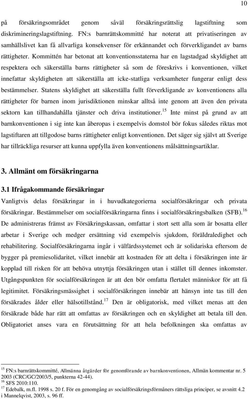Kommittén har betonat att konventionsstaterna har en lagstadgad skyldighet att respektera och säkerställa barns rättigheter så som de föreskrivs i konventionen, vilket innefattar skyldigheten att