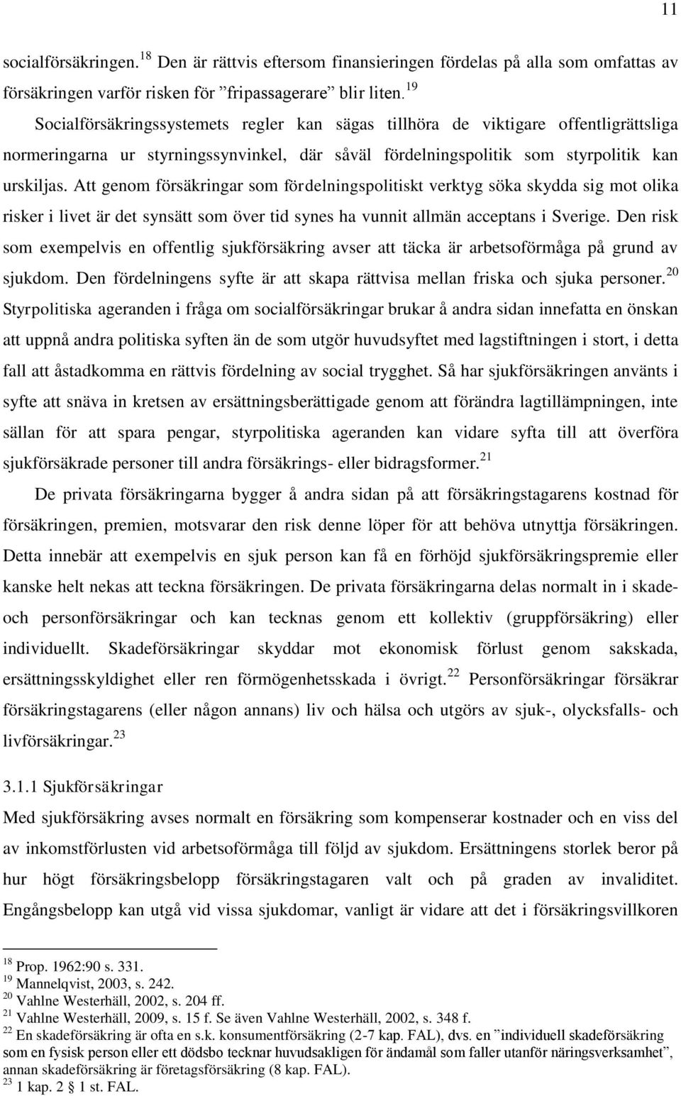 Att genom försäkringar som fördelningspolitiskt verktyg söka skydda sig mot olika risker i livet är det synsätt som över tid synes ha vunnit allmän acceptans i Sverige.
