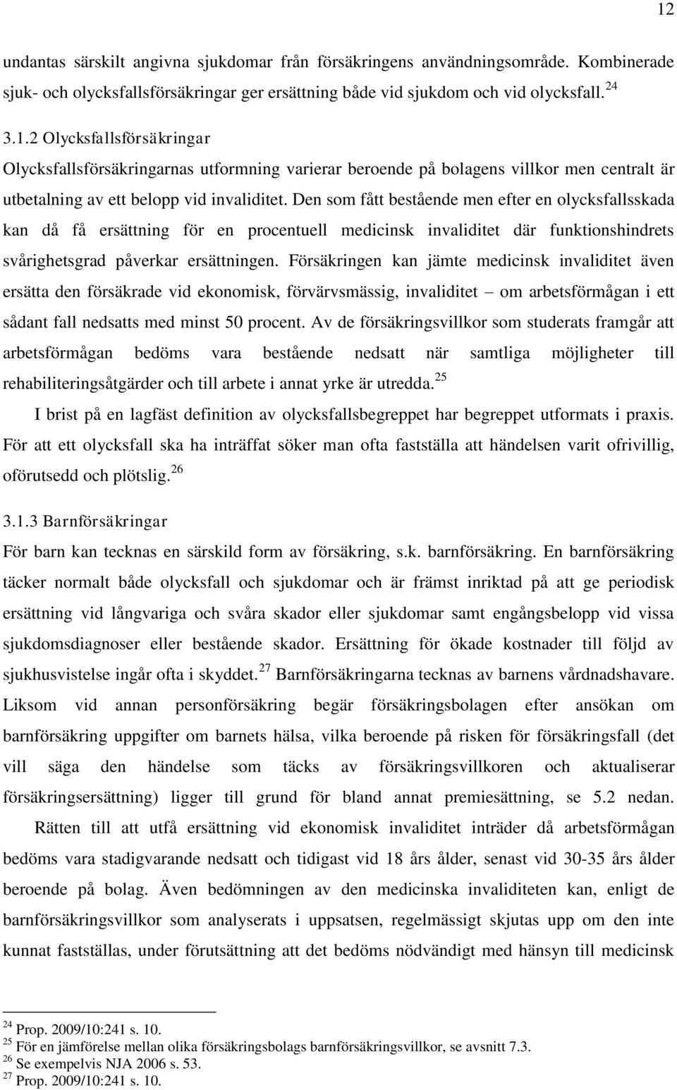 Försäkringen kan jämte medicinsk invaliditet även ersätta den försäkrade vid ekonomisk, förvärvsmässig, invaliditet om arbetsförmågan i ett sådant fall nedsatts med minst 50 procent.