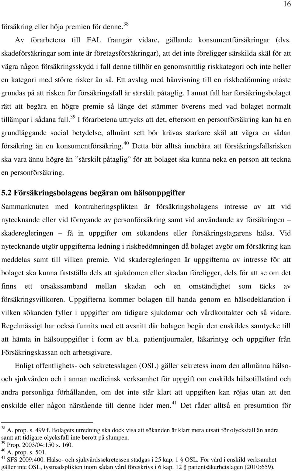 kategori med större risker än så. Ett avslag med hänvisning till en riskbedömning måste grundas på att risken för försäkringsfall är särskilt påtaglig.