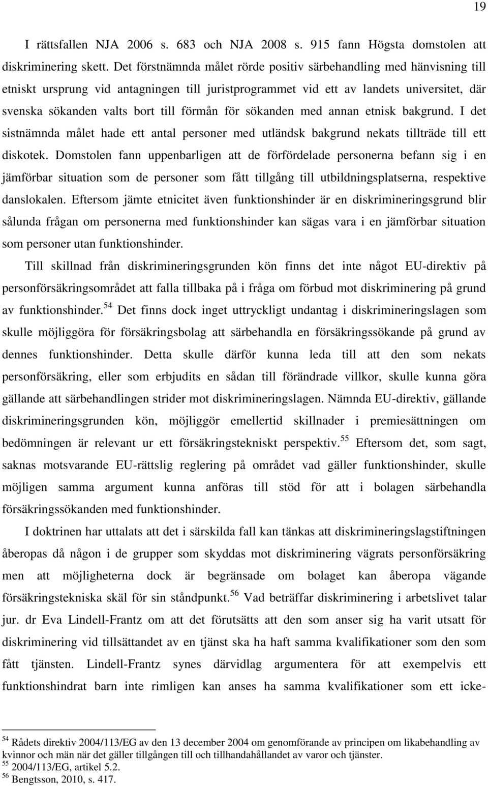förmån för sökanden med annan etnisk bakgrund. I det sistnämnda målet hade ett antal personer med utländsk bakgrund nekats tillträde till ett diskotek.