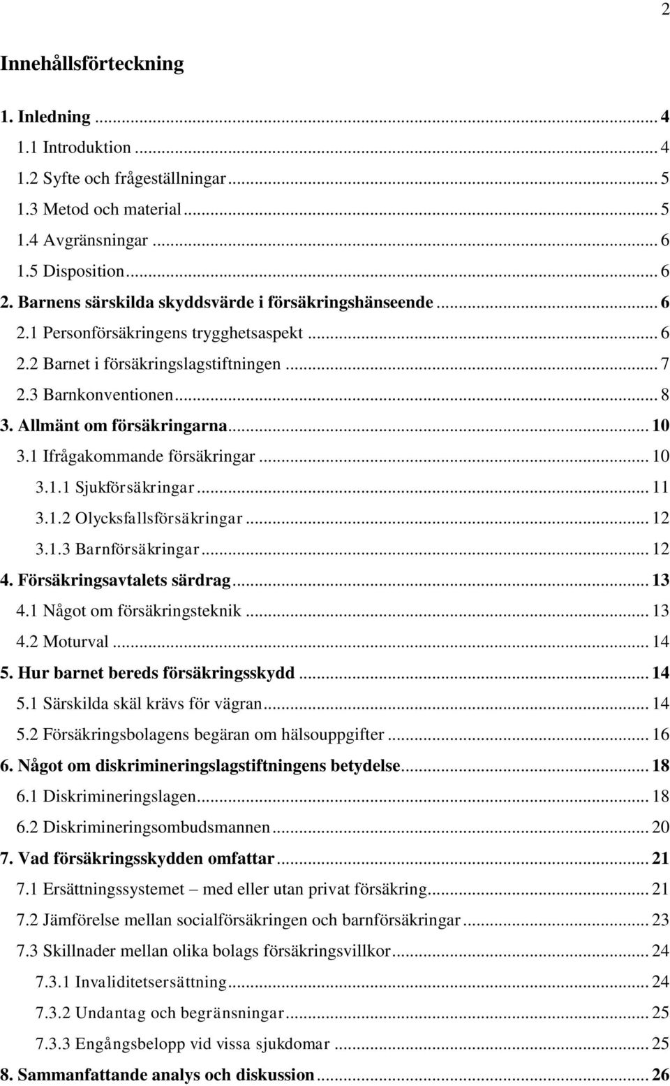 Allmänt om försäkringarna... 10 3.1 Ifrågakommande försäkringar... 10 3.1.1 Sjukförsäkringar... 11 3.1.2 Olycksfallsförsäkringar... 12 3.1.3 Barnförsäkringar... 12 4. Försäkringsavtalets särdrag.