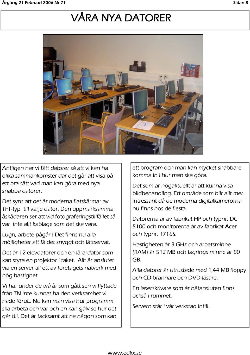 Det finns nu alla möjligheter att få det snyggt och lättservat. Det är 12 elevdatorer och en lärardator som kan styra en projektor i taket.