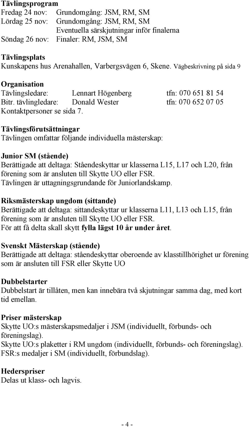 tävlingledare: Donald Wester tfn: 070 652 07 05 Kontaktpersoner se sida 7.