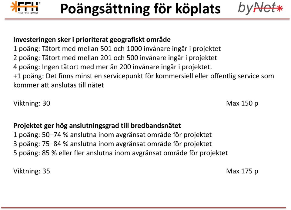 +1 poäng: Det finns minst en servicepunkt för kommersiell eller offentlig service som kommer att anslutas till nätet Viktning: 30 Max 150 p Projektet ger hög