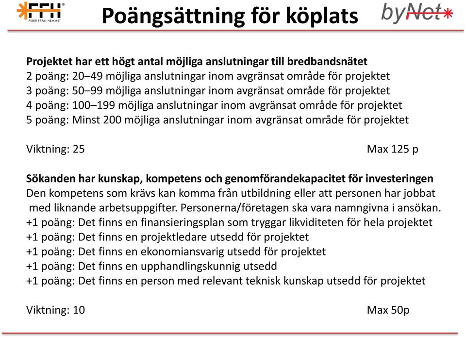 Viktning: 25 Max 125 p Sökanden har kunskap, kompetens och genomförandekapacitet för investeringen Den kompetens som krävs kan komma från utbildning eller att personen har jobbat med liknande