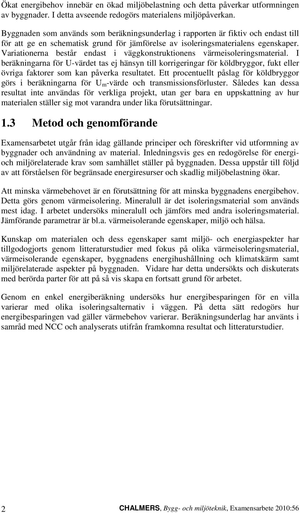 Variationerna består endast i väggkonstruktionens värmeisoleringsmaterial.