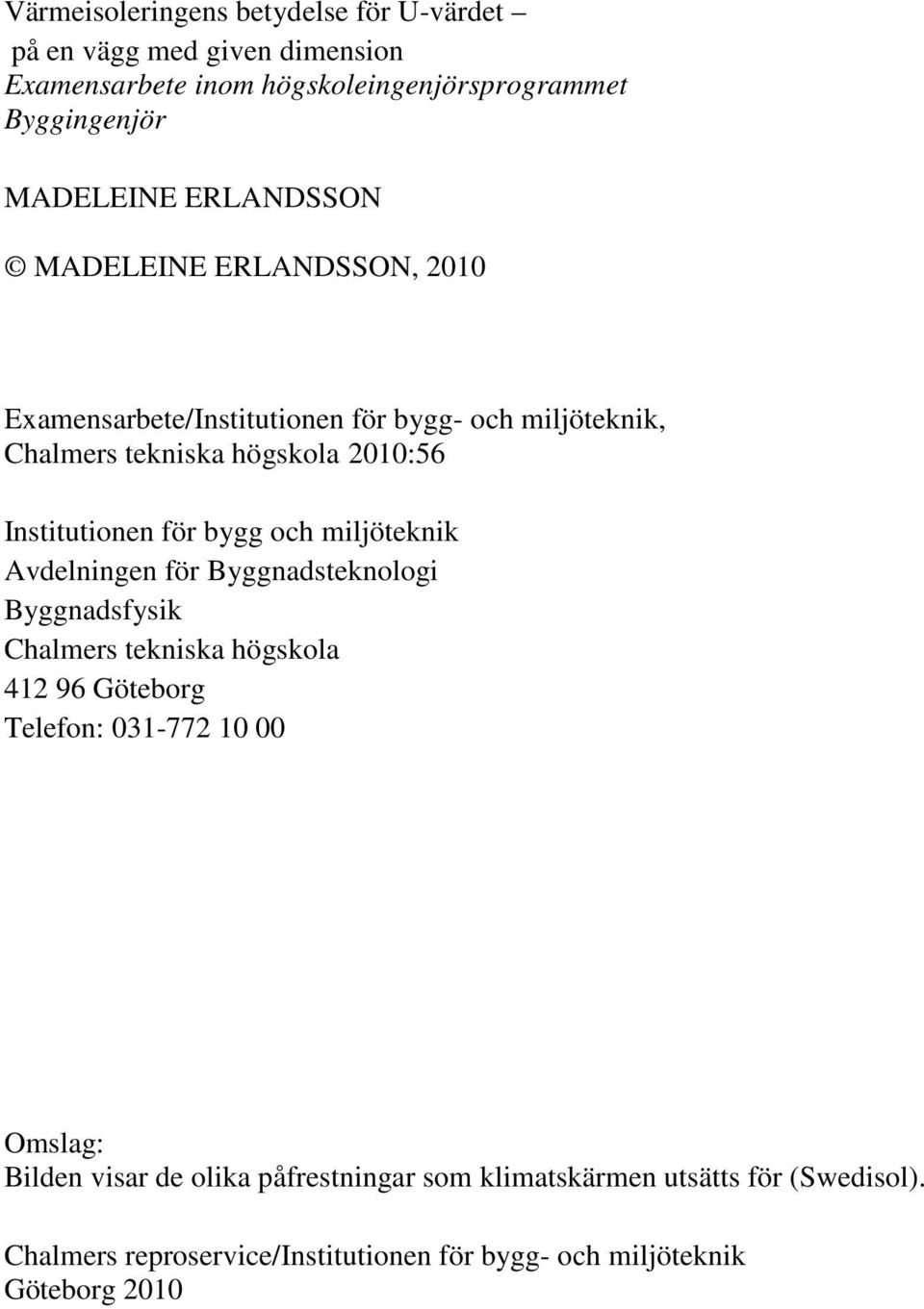 bygg och miljöteknik Avdelningen för Byggnadsteknologi Byggnadsfysik Chalmers tekniska högskola 412 96 Göteborg Telefon: 031-772 10 00 Omslag: