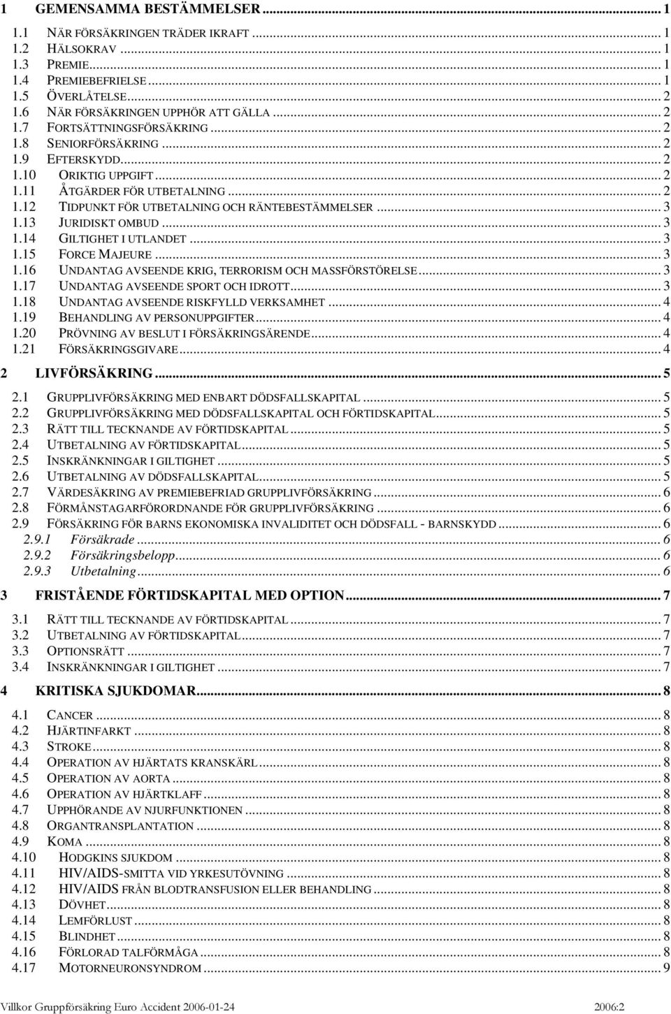 .. 3 1.15 FORCE MAJEURE... 3 1.16 UNDANTAG AVSEENDE KRIG, TERRORISM OCH MASSFÖRSTÖRELSE... 3 1.17 UNDANTAG AVSEENDE SPORT OCH IDROTT... 3 1.18 UNDANTAG AVSEENDE RISKFYLLD VERKSAMHET... 4 1.