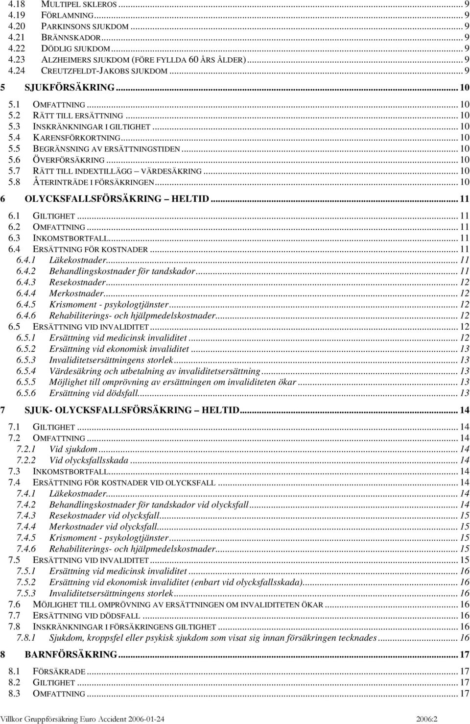 .. 10 5.7 RÄTT TILL INDEXTILLÄGG VÄRDESÄKRING... 10 5.8 ÅTERINTRÄDE I FÖRSÄKRINGEN... 10 6 OLYCKSFALLSFÖRSÄKRING HELTID... 11 6.1 GILTIGHET... 11 6.2 OMFATTNING... 11 6.3 INKOMSTBORTFALL... 11 6.4 ERSÄTTNING FÖR KOSTNADER.