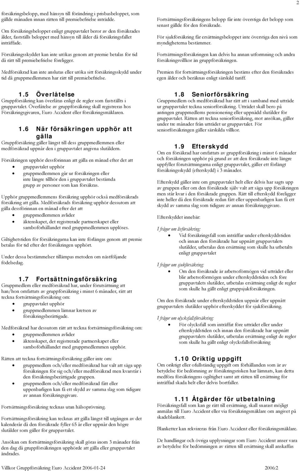 Försäkringsskyddet kan inte utökas genom att premie betalas för tid då rätt till premiebefrielse föreligger.