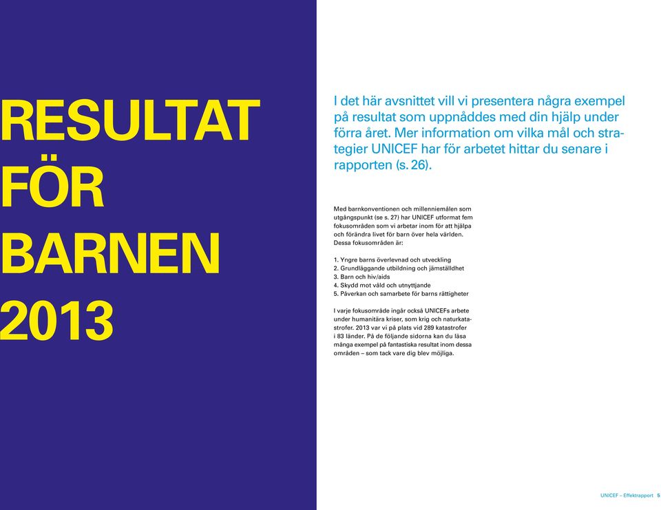 27) har UNICEF utformat fem fokusområden som vi arbetar inom för att hjälpa och förändra livet för barn över hela världen. Dessa fokusområden är: 1. Yngre barns överlevnad och utveckling 2.