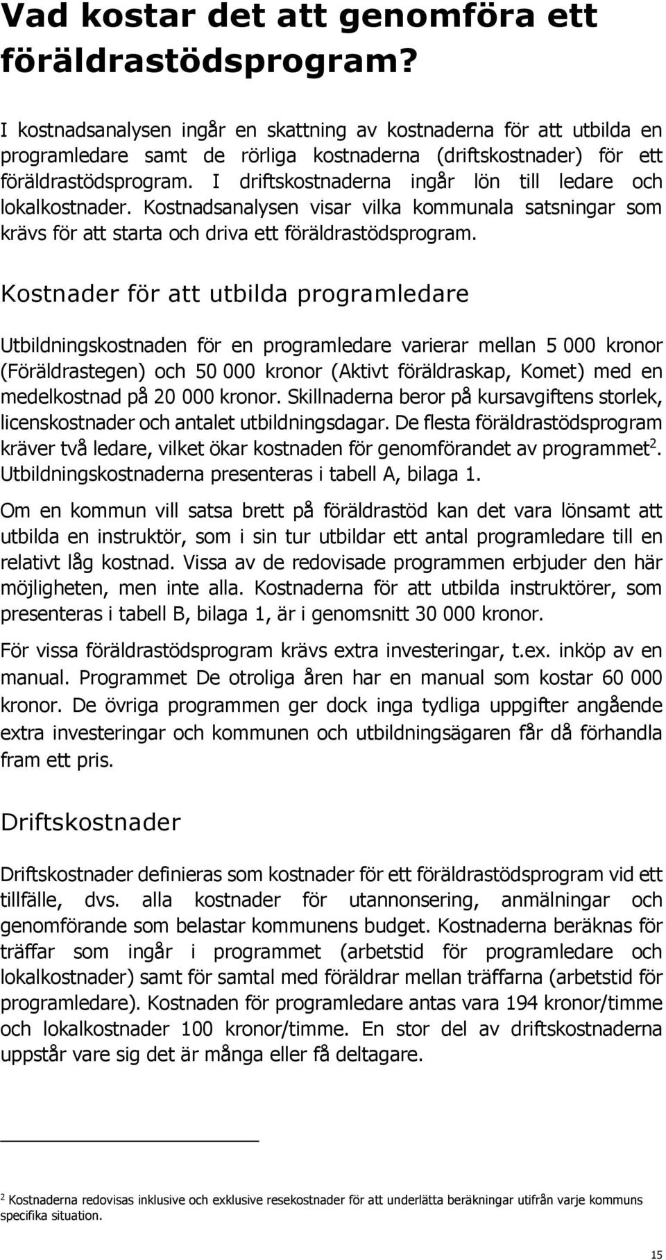 I driftskostnaderna ingår lön till ledare och lokalkostnader. Kostnadsanalysen visar vilka kommunala satsningar som krävs för att starta och driva ett föräldrastödsprogram.