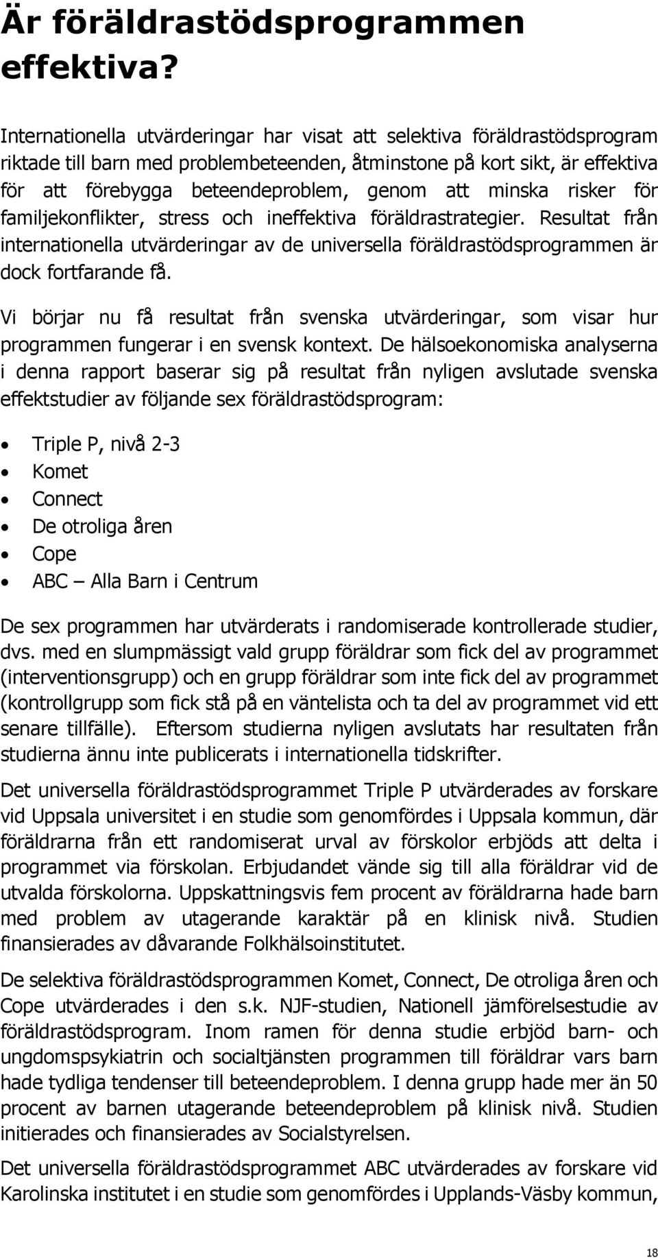 minska risker för familjekonflikter, stress och ineffektiva föräldrastrategier. Resultat från internationella utvärderingar av de universella föräldrastödsprogrammen är dock fortfarande få.