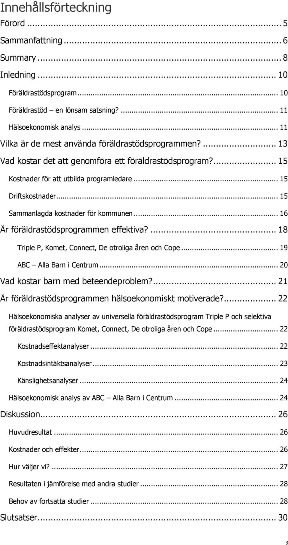 .. 15 Sammanlagda kostnader för kommunen... 16 Är föräldrastödsprogrammen effektiva?... 18 Triple P, Komet, Connect, De otroliga åren och Cope... 19 ABC Alla Barn i Centrum.