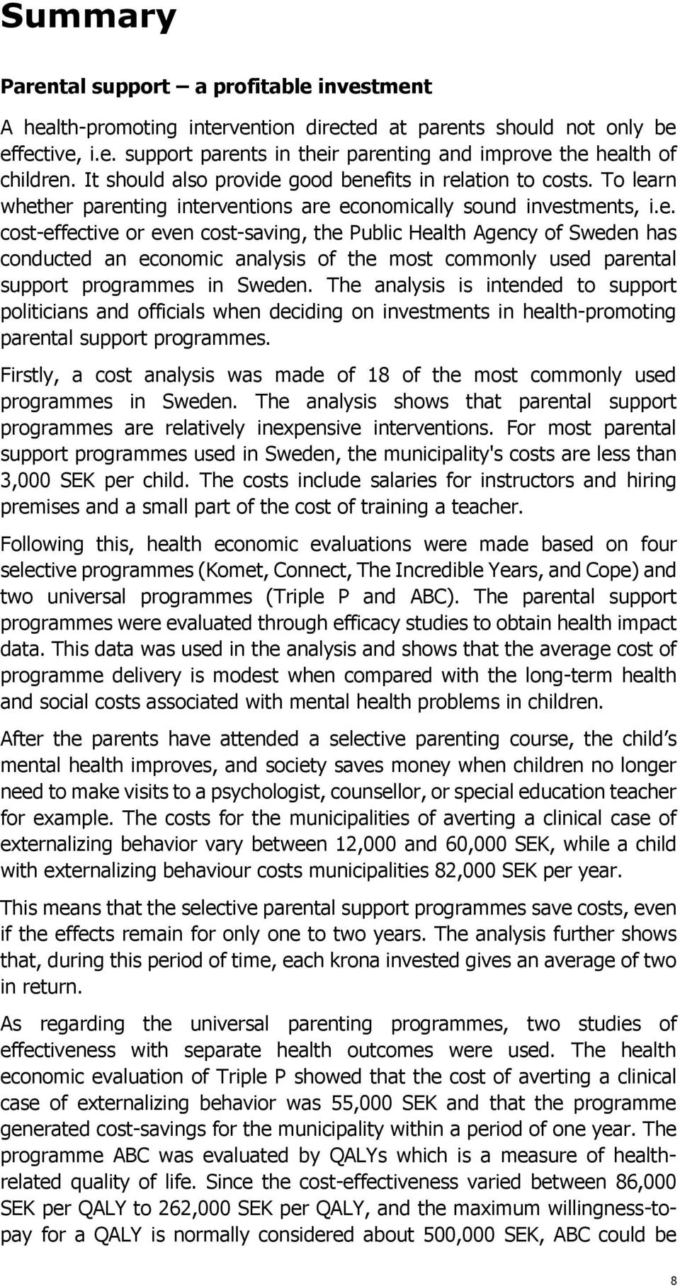 The analysis is intended to support politicians and officials when deciding on investments in health-promoting parental support programmes.