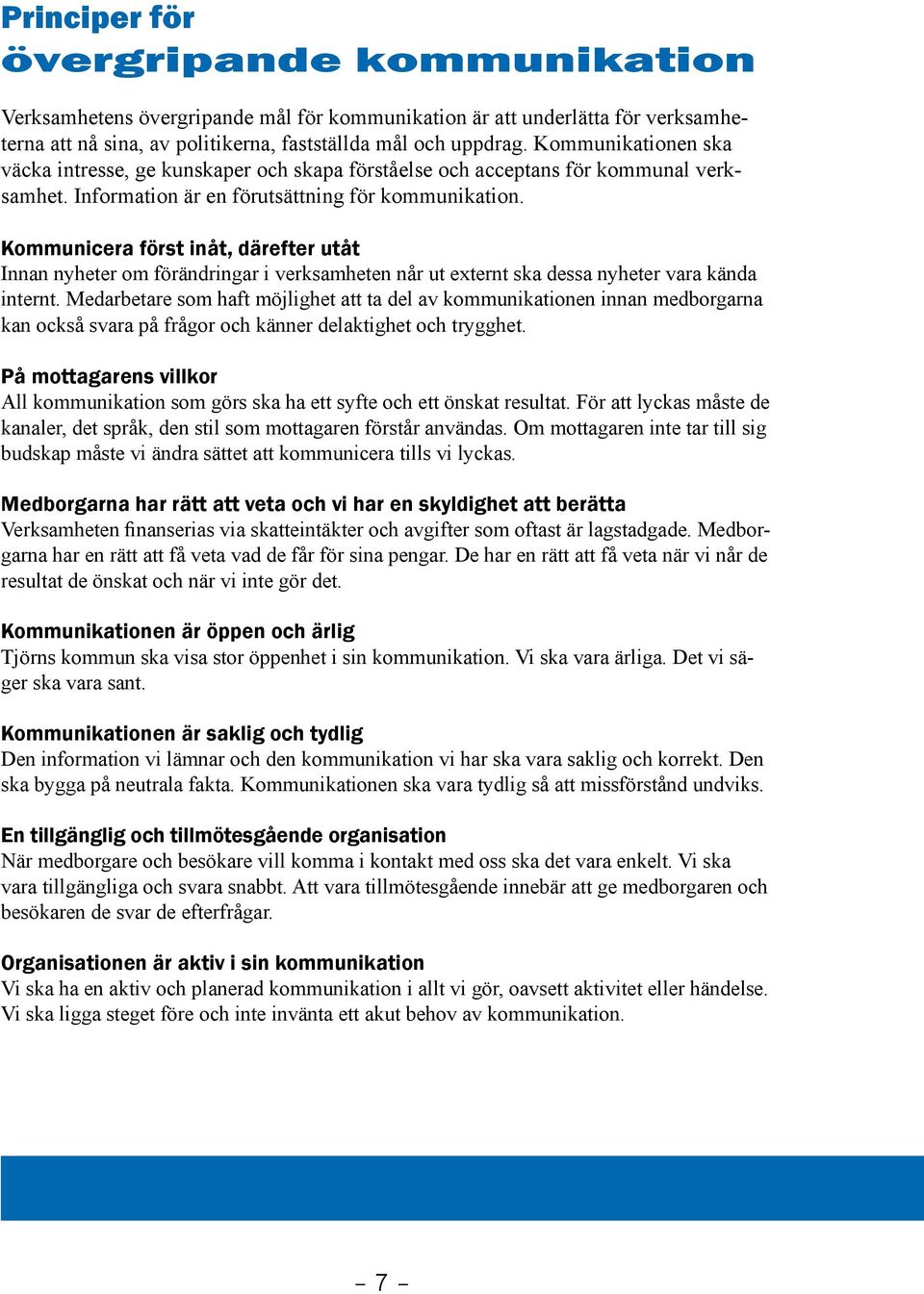 Kommunicera först inåt, därefter utåt Innan nyheter om förändringar i verksamheten når ut externt ska dessa nyheter vara kända internt.