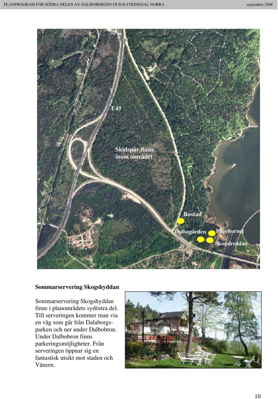 Till serveringen kommer man via en väg som går från Dalaborgsparken och ner under Dalbobron.