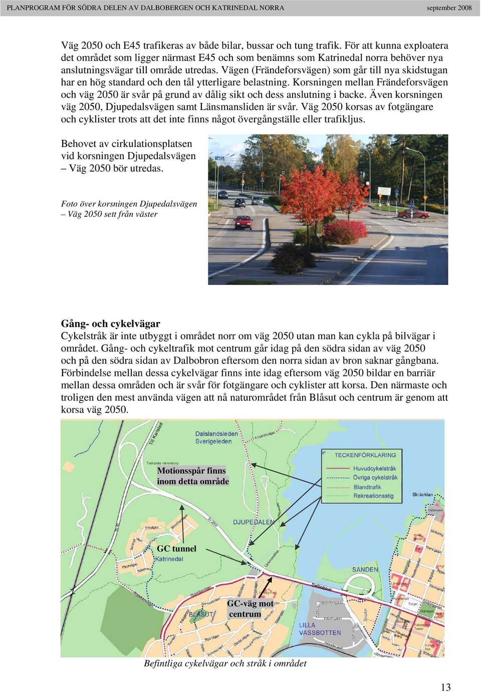 Vägen (Frändeforsvägen) som går till nya skidstugan har en hög standard och den tål ytterligare belastning.