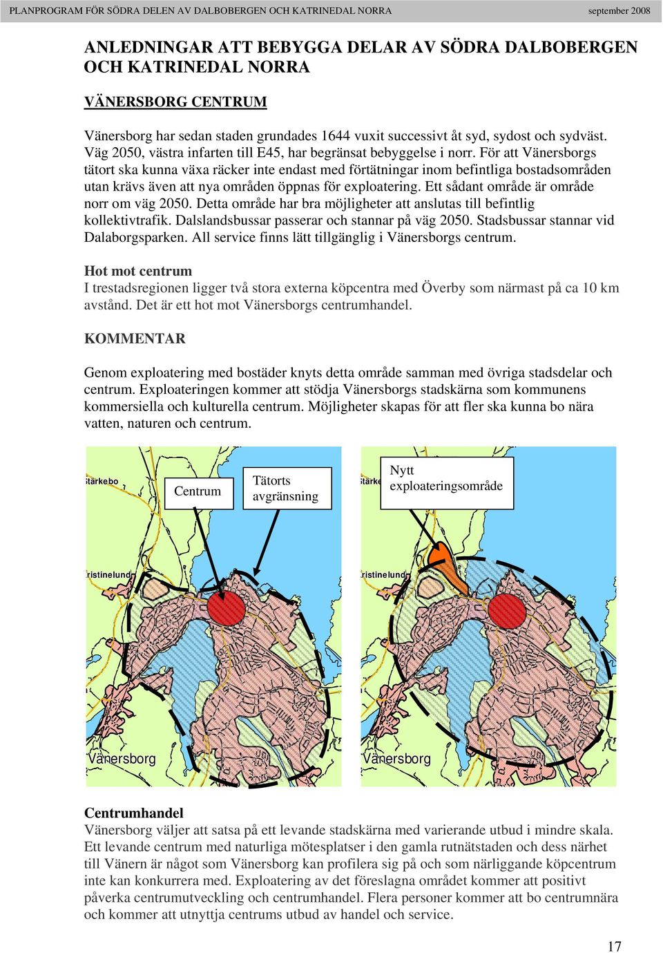 För att Vänersborgs tätort ska kunna växa räcker inte endast med förtätningar inom befintliga bostadsområden utan krävs även att nya områden öppnas för exploatering.