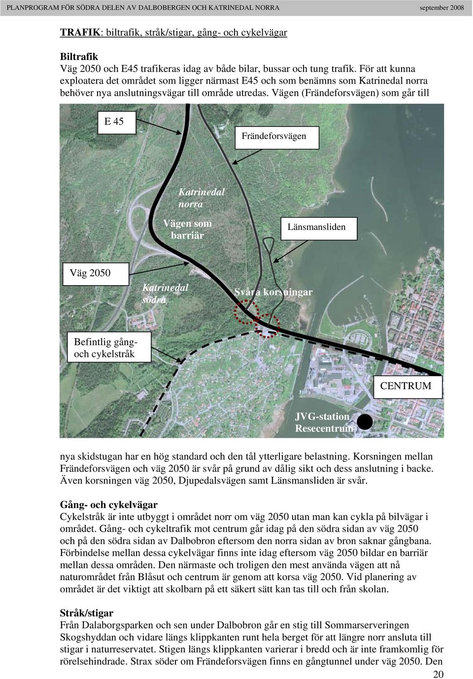 Vägen (Frändeforsvägen) som går till E 45 Frändeforsvägen Katrinedal norra Vägen som barriär Länsmansliden Väg 2050 Katrinedal södra Svåra korsningar Befintlig gångoch cykelstråk CENTRUM JVG-station
