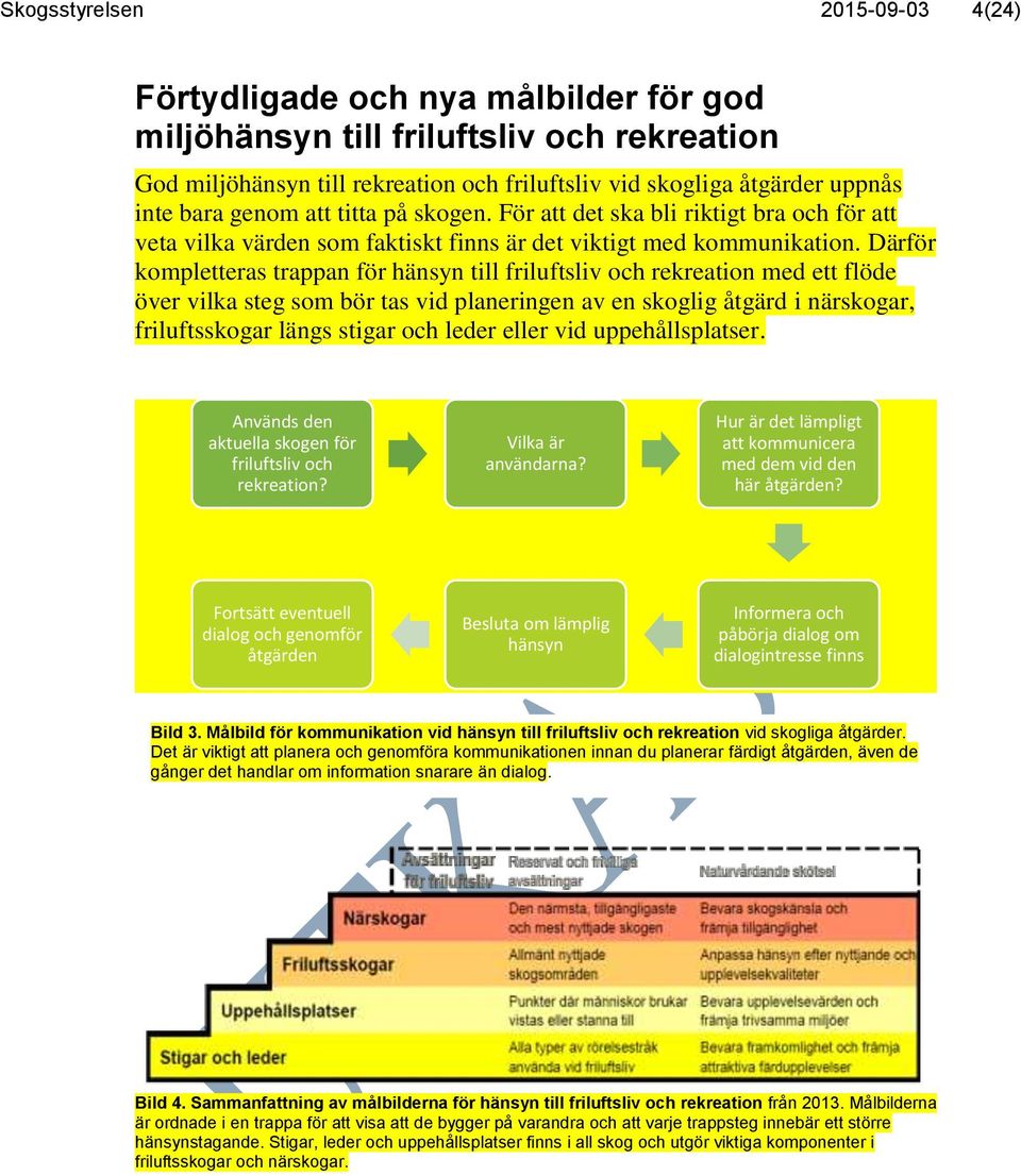Därför kompletteras trappan för hänsyn till friluftsliv och rekreation med ett flöde över vilka steg som bör tas vid planeringen av en skoglig åtgärd i närskogar, friluftsskogar längs stigar och