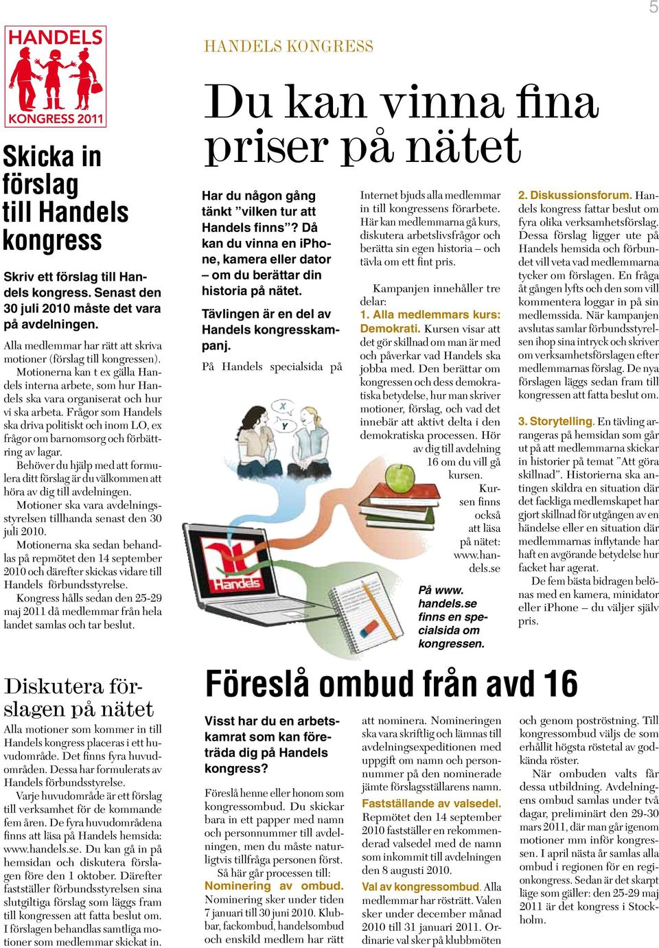 Frågor som Handels ska driva politiskt och inom O, ex frågor om barnomsorg och förbättring av lagar. Behöver du hjälp med att formulera ditt förslag är du välkommen att höra av dig till avdelningen.