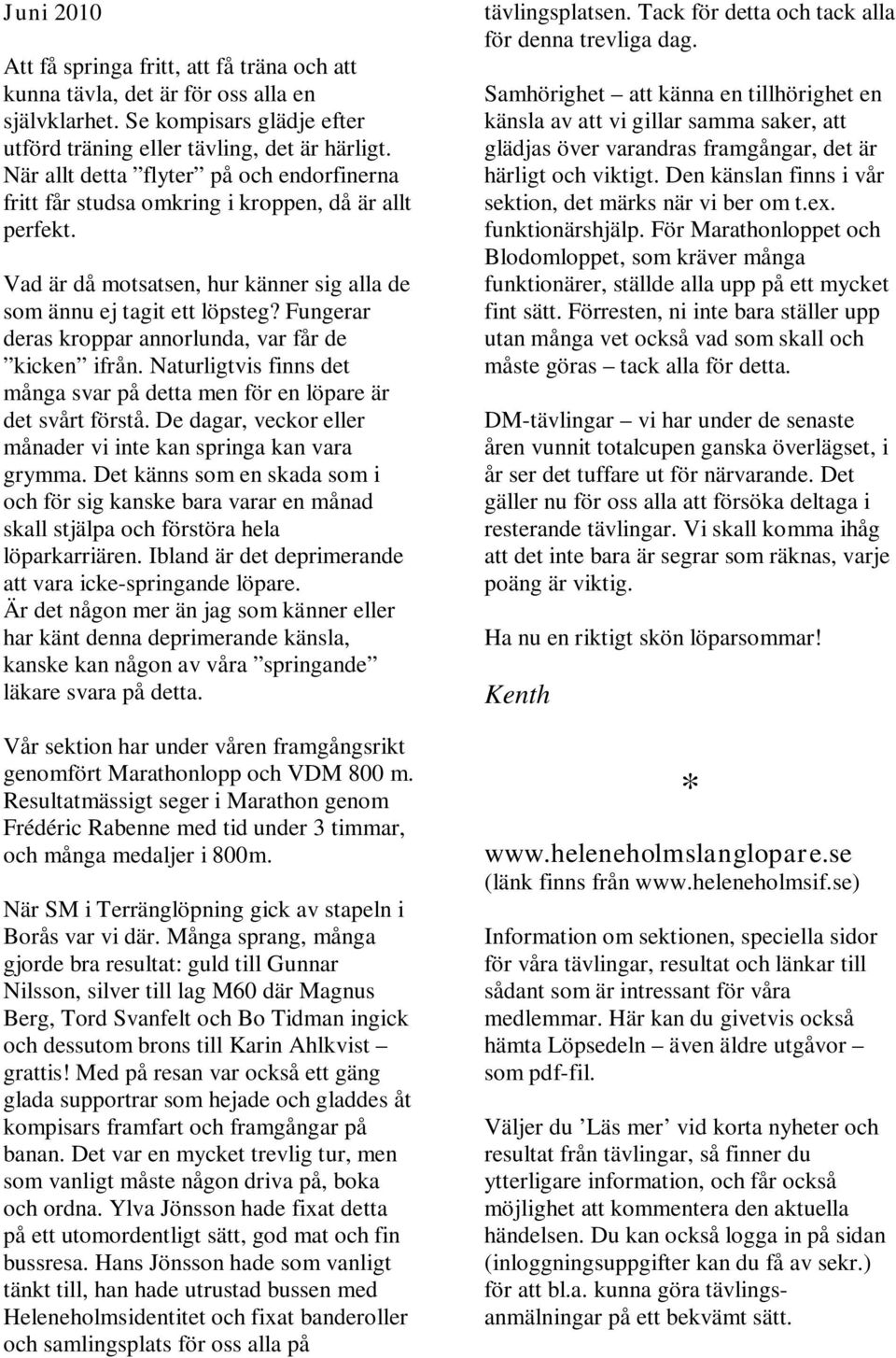 Fungerar deras kroppar annorlunda, var får de kicken ifrån. Naturligtvis finns det många svar på detta men för en löpare är det svårt förstå.