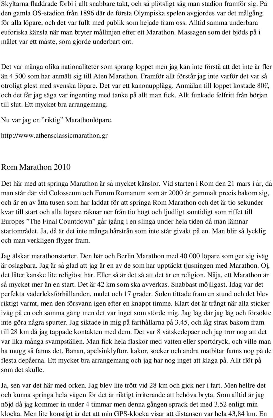 Alltid samma underbara euforiska känsla när man bryter mållinjen efter ett Marathon. Massagen som det bjöds på i målet var ett måste, som gjorde underbart ont.