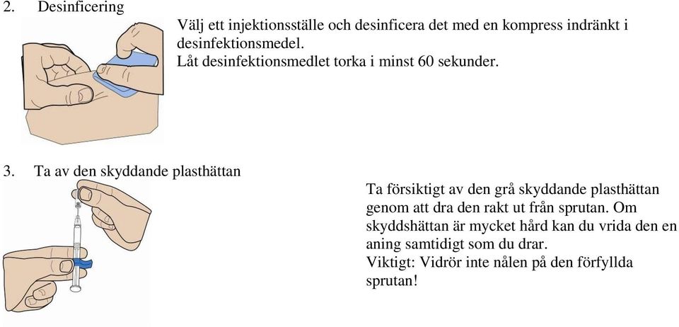 Ta av den skyddande plasthättan Ta försiktigt av den grå skyddande plasthättan genom att dra den rakt
